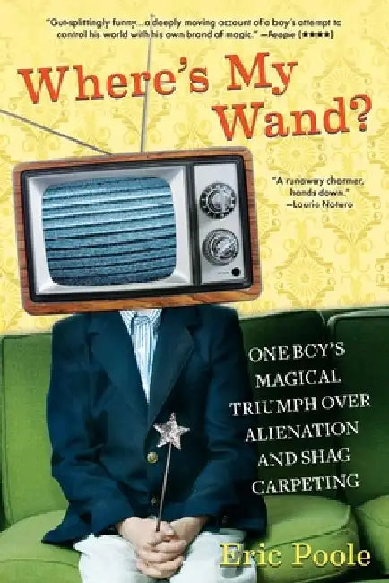 Where's My Wand?: One Boy's Magical Triumph over Alienation and Shag Carpeting by Eric Poole