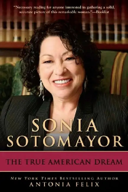 Sonia Sotomayor: The True American Dream by Antonia Felix