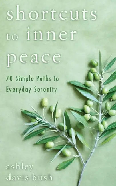 Shortcuts to Inner Peace: 70 Simple Paths to Everyday Serenity by Ashley Davis Bush
