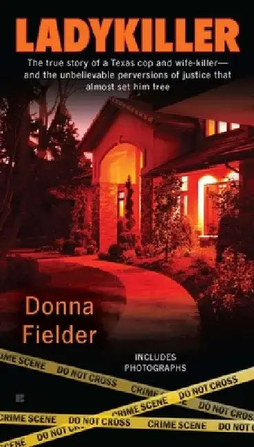 Ladykiller: Ladykiller: The True Story of a Texas Cop and Wife-Killer--and the Unbelievable Perversions of Justice That Almost Set Him Free by Donna Fielder
