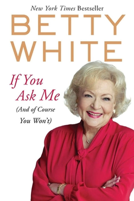 If You Ask Me: (And of Course You Won't) by Betty White