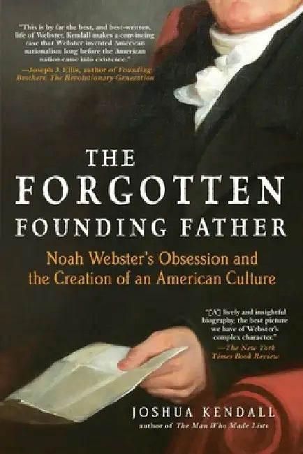 The Forgotten Founding Father: Noah Webster's Obsession and the Creation of an American Culture by Joshua Kendall
