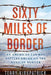 Sixty Miles of Border: An American Lawman Battles Drugs on the Mexican Border by Terry Kirkpatrick