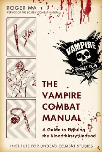 The Vampire Combat Manual: A Guide to Fighting the Bloodthirsty Undead by Roger Ma