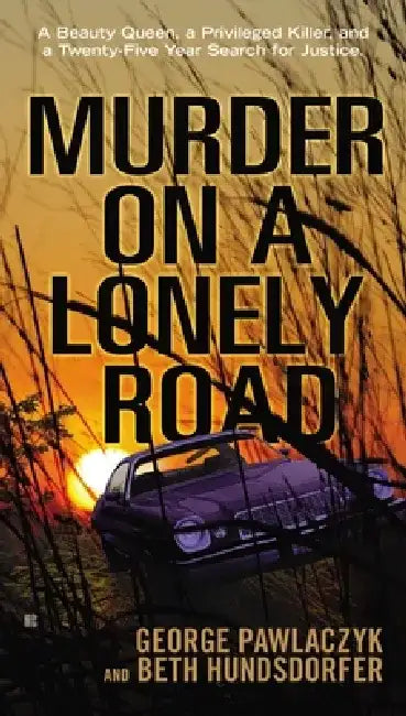 Murder on a Lonely Road: A Beauty Queen, a Privileged Killer, and a Twenty-Five Year Search for Justice by George Pawlaczyk