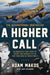 A Higher Call: An Incredible True Story of Combat and Chivalry in the War-Torn Skies of World War II by Adam Makos