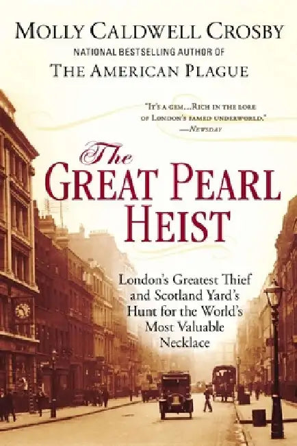 The Great Pearl Heist: London s Greatest Thief and Scotland Yard s Hunt for the World s Most Valuable Necklace by Molly Caldwell Crosby
