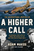 A Higher Call: An Incredible True Story of Combat and Chivalry in the War-Torn Skies of World War II by Adam Makos