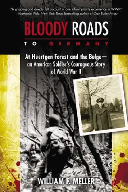 Bloody Roads to Germany: At Huertgen Forest and the Bulge--an American Soldier's Courageous Story of World War II by William F. Meller