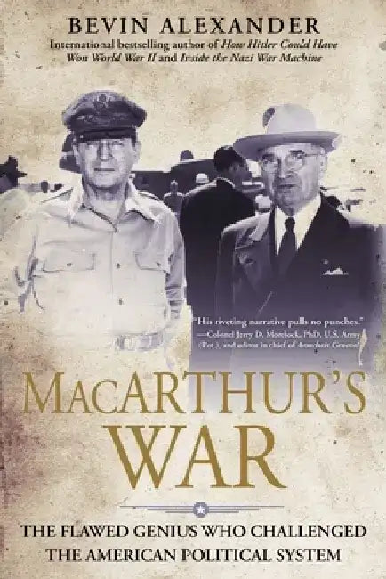 MacArthur's War: The Flawed Genius Who Challenged the American Political System by Bevin Alexander