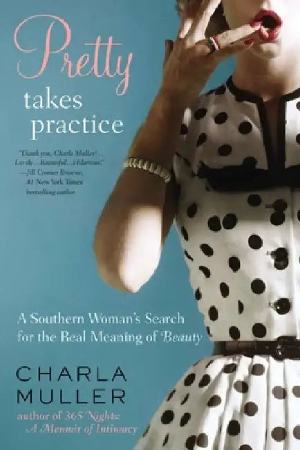 Pretty Takes Practice: A Southern Woman s Search for the Real Meaning of Beauty by Charla Muller