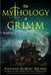 The Mythology of Grimm: The Fairy Tale and Folklore Roots of the Popular TV Show by Nathan Robert Brown