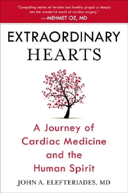Extraordinary Hearts: A Journey of Cardiac Medicine and the Human Spirit by John A. Elefteriades