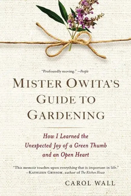Mister Owita's Guide to Gardening: How I Learned the Unexpected Joy of a Green Thumb and an Open Heart by Carol Wall