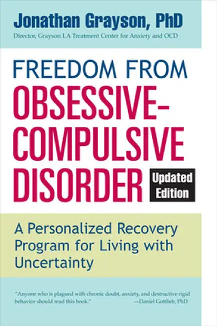 Freedom from Obsessive-Compulsive Disorder: A Personalized Recovery Program for Living with Uncertainty by Jonathan Grayson