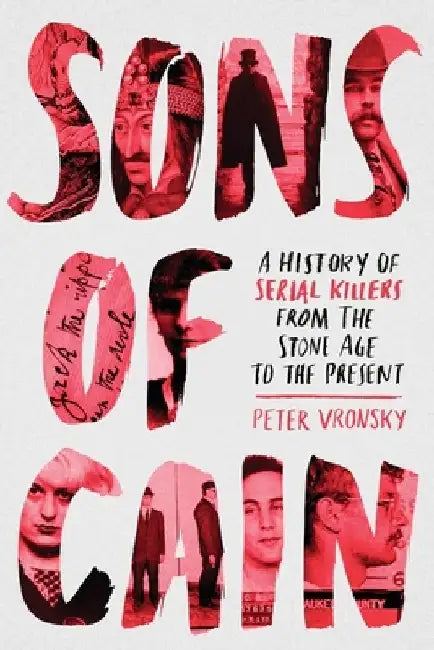 Sons of Cain: A History of Serial Killers from the Stone Age to the Present by Peter Vronsky