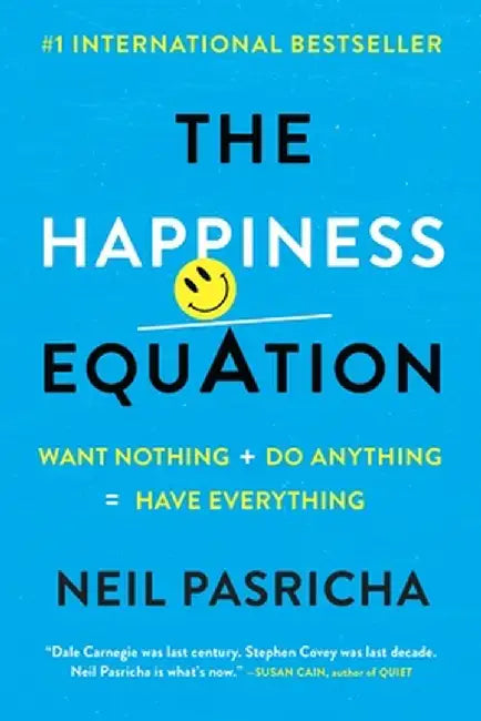 The Happiness Equation: Want Nothing + Do Anything=have Everything by Neil Pasricha