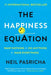 The Happiness Equation: Want Nothing + Do Anything=have Everything by Neil Pasricha