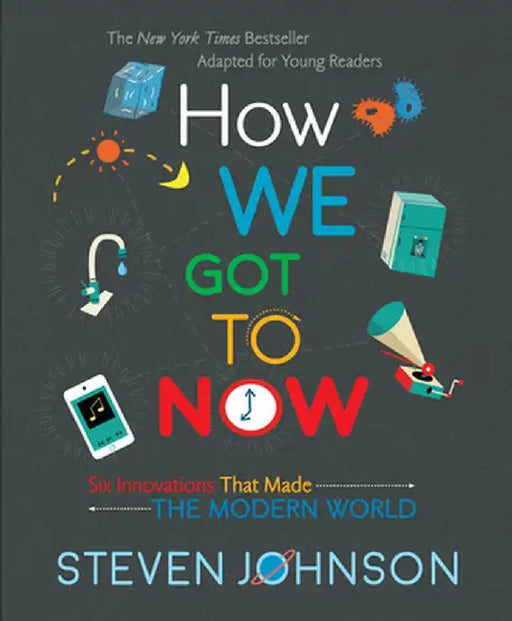 How We Got to Now: Six Innovations That Made the Modern World by Steven Johnson