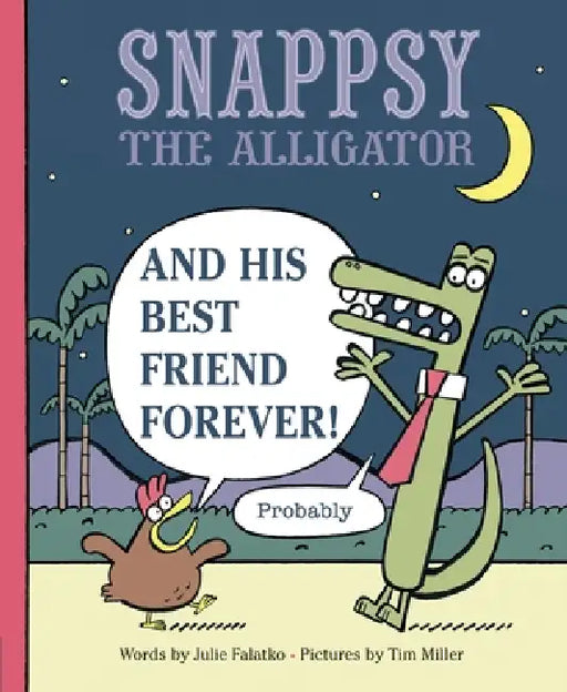 Snappsy the Alligator and His Best Friend Forever (Probably) by Julie Falatko, Tim J. Miller