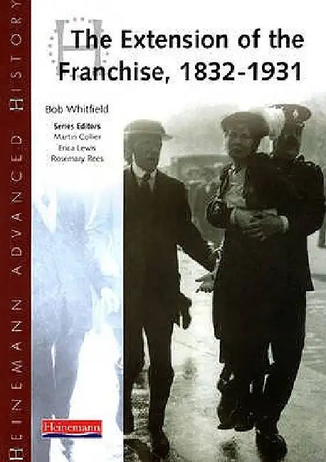 Heinemann Advanced History: The Extension of the Franchise: 1832-1931 by Bob Whitfield