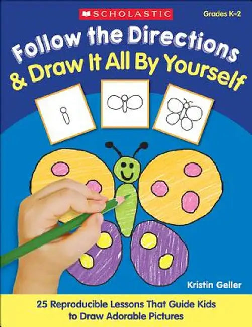 Follow the Directions & Draw It All by Yourself!: 25 Reproducible Lessons That Guide Kids to Draw Adorable Pictures by Kristen Geller