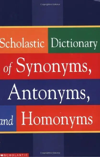 Scholastic Dictionary Of Synonyms, Antonyms & Homonyms by Scholastic
