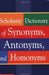 Scholastic Dictionary Of Synonyms, Antonyms & Homonyms by Scholastic