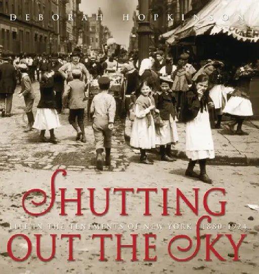 Shutting Out the Sky: Life in the Tenements of New York 1880-1924 by Deborah Hopkinson