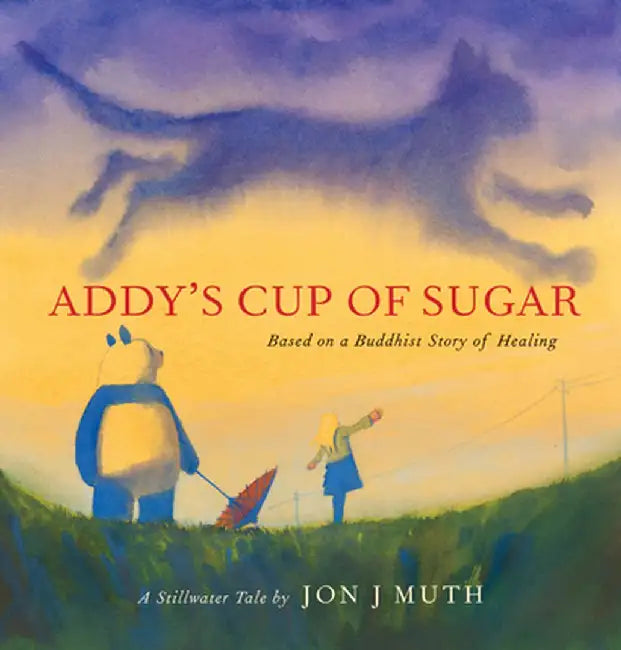 Addy's Cup of Sugar: A Stillwater Story Based on an Ancient Buddhist Tale by Jon J. Muth