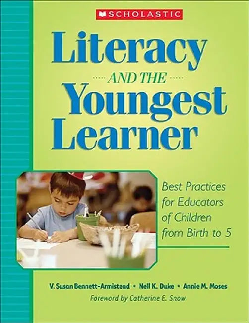 Literacy and the Youngest Learner: Best Practices for Educators of Children from Birth to 5 by Susan V. Bennett-Armistead