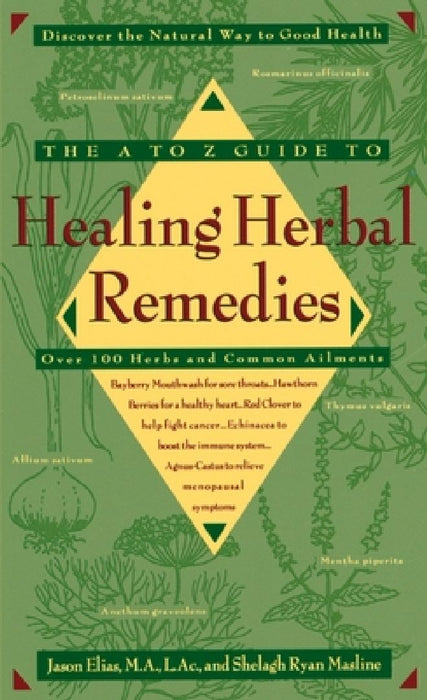The A-Z Guide to Healing Herbal Remedies: Over 100 Herbs and Common Ailments by Jason Elias
