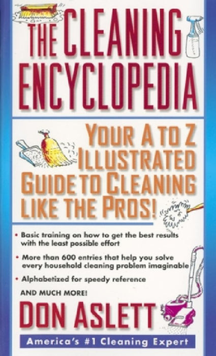 The Cleaning Encyclopedia: Your A-to-Z Illustrated Guide to Cleaning Like the Pros by Don Aslett