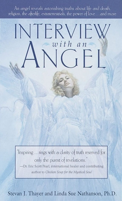 Interview with an Angel: An Angel Reveals Astonishing Truths about Life and Death, Religion, the Aferlife, Extraterrestrials, the Power of Love by Stevan J. Thayer