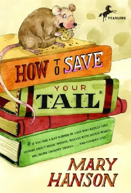 How to Save Your Tail*: *If You Are a Rat Nabbed by Cats Who Really Like Stories about Magic Spoons, Wolves with Snout-Warts, Big, Hairy Chimney Troll by Mary Hanson