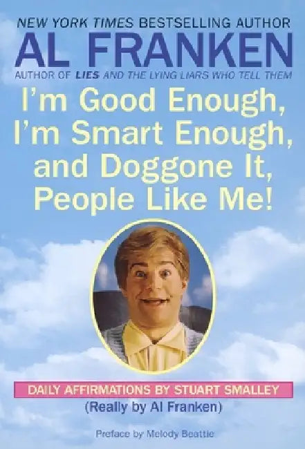 I'm Good Enough, I'm Smart Enough, and Doggone It, People Like Me!: Daily Affirmations By Stuart Smalley by Al Franken