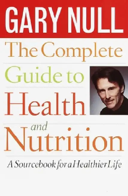 The Complete Guide to Health and Nutrition: A Sourcebook for a Healthier Life by Gary Null