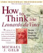 How to Think Like Leonardo Da Vinci: Seven Steps to Genius Every Day by Michael J. Gelb