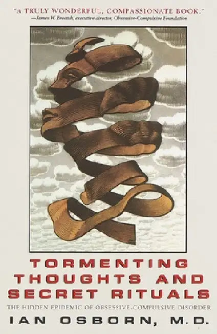 Tormenting Thoughts and Secret Rituals: The Hidden Epidemic of Obsessive-Compulsive Disorder by Ian Osborn