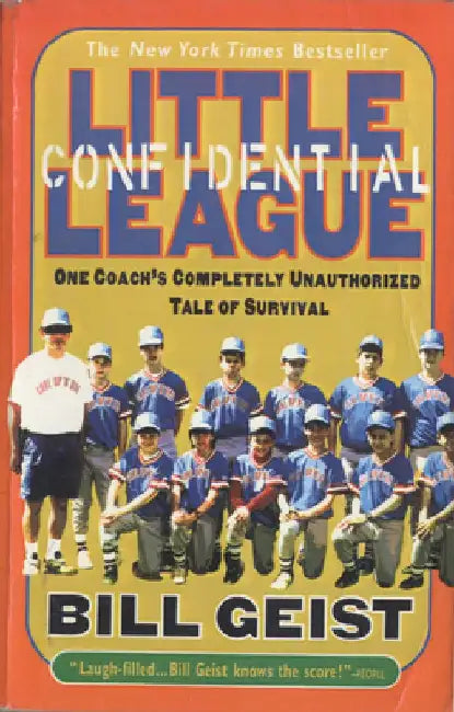 Little League Confidential: One Coach's Completely Unauthorized Tale of Survival by Bill Geist