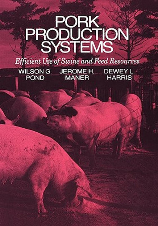 Pork Production Systems: Efficient Use of Swine and Feed Resources by Wilson G. Pond