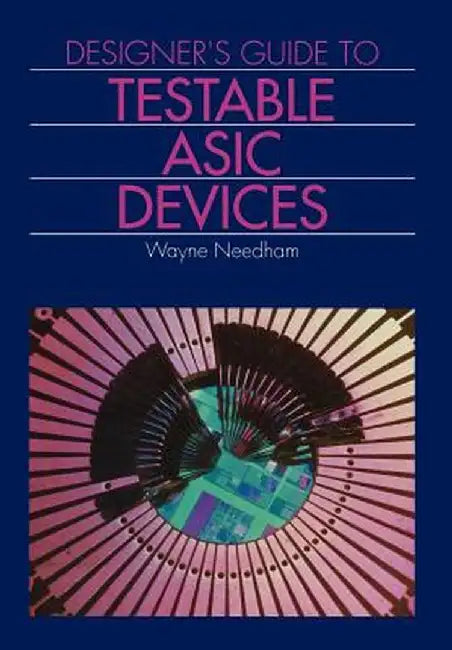Designer's Guide to Testable ASIC Devices by Wayne M. Needham