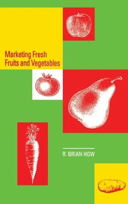 Marketing Fresh Fruits and Vegetables by R. Brian How