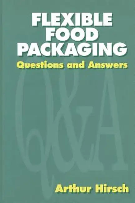 Flexible Food Packaging: Questions and Answers by Arthur Hirsch