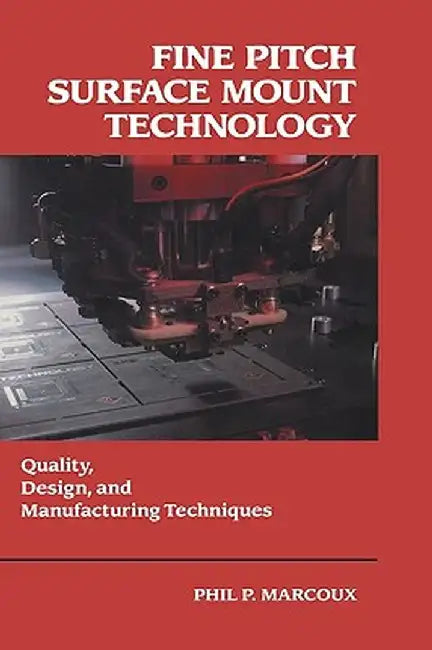 Fine Pitch Surface Mount Technology: Quality, Design, and Manufacturing Techniques by Phil Marcoux