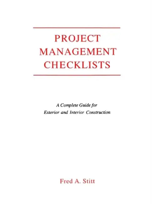 Project Management Checklist: A Complete Guide for Exterior and Interior Construction by Fred Stitt