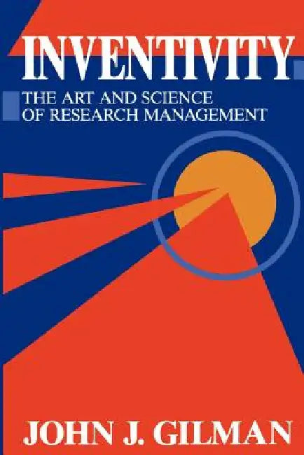 Inventivity: The Art and Science of Research Management by J. J. Gilman