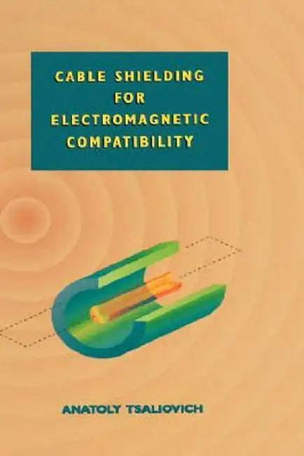 Cable Shielding for Electromagnetic Compatibility by Anatoly Tsaliovich