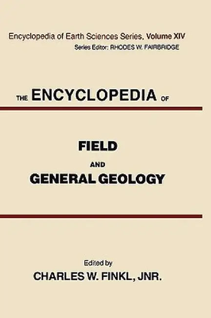 The Encyclopedia of Field and General Geology by Charles W. Finkl