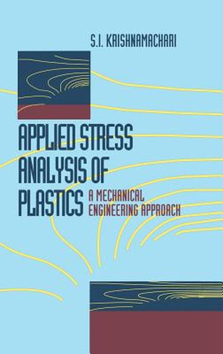 Applied Stress Analysis of Plastics: A Mechanical Engineering Approach by S. I. Krishnamachari